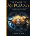 The Power Of Astrology: Uncover The Secrets Of All 12 Zodiac Signs & Their Influence On Your Life: 12 In 1 Bundle (A Complete Guide To Astrology Book - Paperback