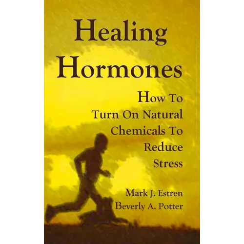 Healing Hormones: How to Turn on Natural Chemicals to Reduce Stress - Paperback