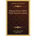 Wigwam Stories Told by North American Indians - Paperback