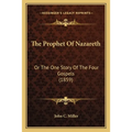 The Prophet Of Nazareth: Or The One Story Of The Four Gospels (1859) - Paperback