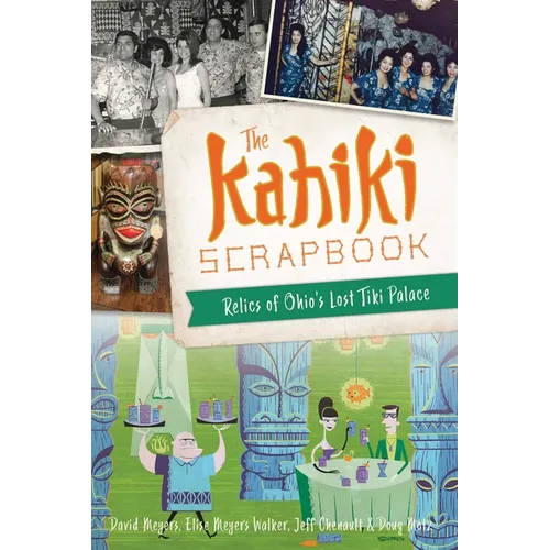 The Kahiki Scrapbook: Relics of Ohio's Lost Tiki Palace - Paperback