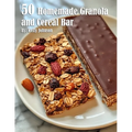 50 Homemade Granola and Cereal Bars Recipes - Paperback