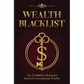 Wealth Blacklist: The Hidden Codes the Elites Use to Multiply Money, Control Assets, and Escape Financial Slavery - Paperback
