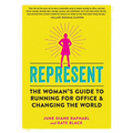 Represent: The Woman's Guide to Running for Office and Changing the World - Paperback