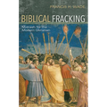 Biblical Fracking: Midrash for the Modern Christian - Paperback