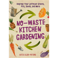 No-Waste Kitchen Gardening: Regrow Your Leftover Greens, Stalks, Seeds, and More - Paperback
