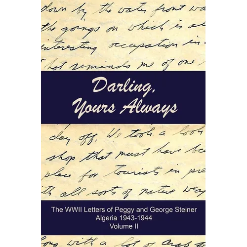 Darling, Yours Always: The WWII Letters of Peggy and George Steiner, Algeria 1943-1944 - Paperback