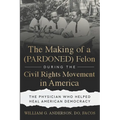 The Making of a (PARDONED) Felon During the Civil Rights Movement in America: The Physician Who Helped Heal American Democracy - Paperback