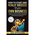 How to Start and Really Succeed in Your Own Business - Hardcover