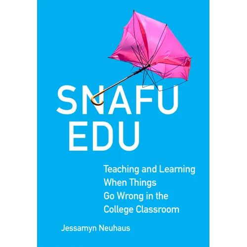 Snafu Edu: Teaching and Learning When Things Go Wrong in the College Classroom Volume 6 - Hardcover