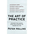The Art of Practice: Accelerate Your Learning, Quickly Build Expertise, and Perform Like a Pro - Hardcover