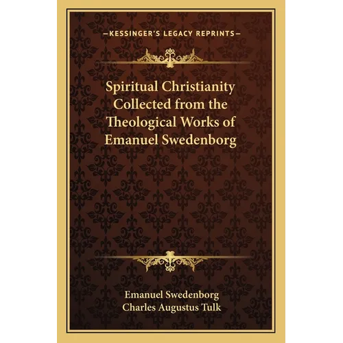 Spiritual Christianity Collected from the Theological Works of Emanuel Swedenborg - Paperback