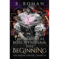 The Immortal Rose Wyndham: The Beginning - Paperback