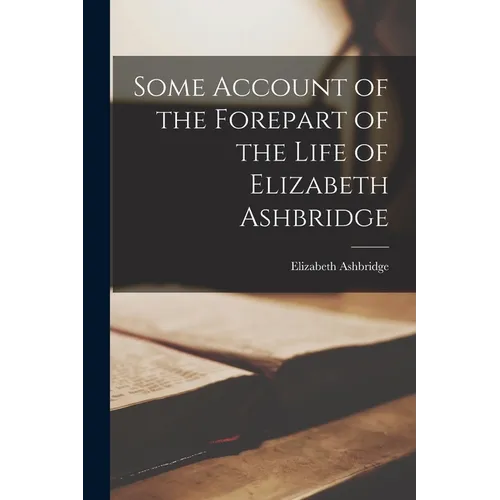 Some Account of the Forepart of the Life of Elizabeth Ashbridge - Paperback