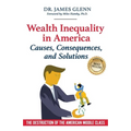 Wealth Inequality in America: Causes, Consequences, and Solutions: The Destruction of the American Middle Class - Paperback