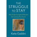 The Struggle to Stay: Why Single Evangelical Women Are Leaving the Church - Paperback