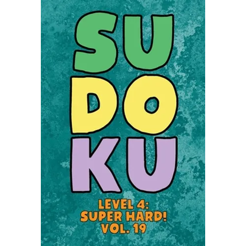 Sudoku Level 4: Super Hard! Vol. 19: Play 9x9 Grid Sudoku Super Hard Level 4 Volume 1-40 Play Them All Become A Sudoku Expert On The R - Paperback