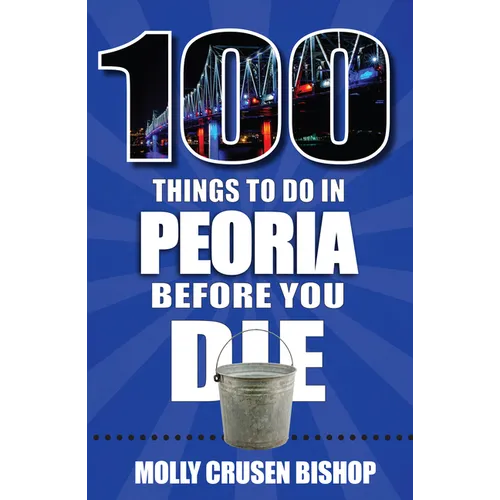 100 Things to Do in Peoria Before You Die - Paperback