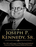 Joseph P. Kennedy, Sr.: The Life and Legacy of the Patriarch Behind America's Most Famous Political Dynasty - Paperback
