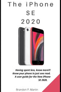 The iPhone SE 2020: Having spent less, know more!!! Know your phone in just one read. A user guide for the New iPhone SE 2020. - Paperback