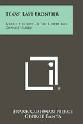 Texas' Last Frontier: A Brief History Of The Lower Rio Grande Valley - Paperback