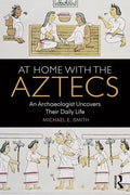 At Home with the Aztecs: An Archaeologist Uncovers Their Daily Life - Paperback