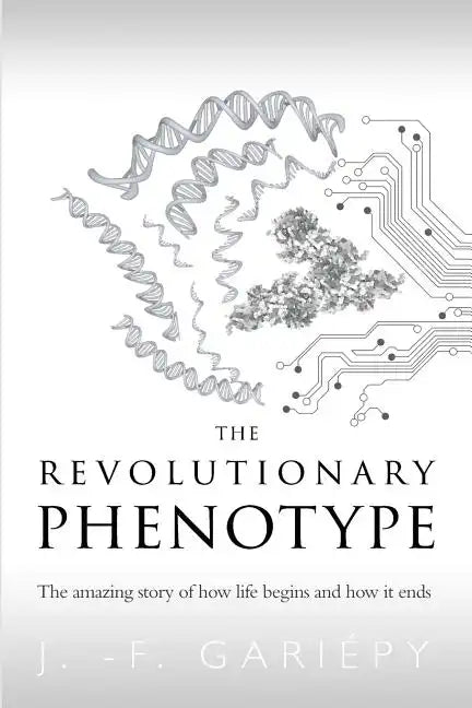 The Revolutionary Phenotype: The amazing story of how life begins and how it ends - Paperback