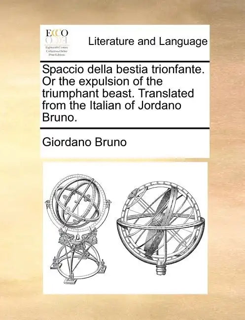 Spaccio Della Bestia Trionfante. or the Expulsion of the Triumphant Beast. Translated from the Italian of Jordano Bruno. - Paperback