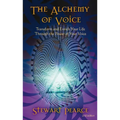 The Alchemy of Voice: Transform and Enrich Your Life Through the Power of Your Voice - Paperback