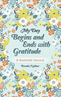 My Day Begins and Ends with Gratitude: A Gratitude Journal - Hardcover