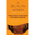 A Broken Woman "She is Not": Take it or leave it, it's Your Choice! But, It's My Story, My Truth! - Paperback