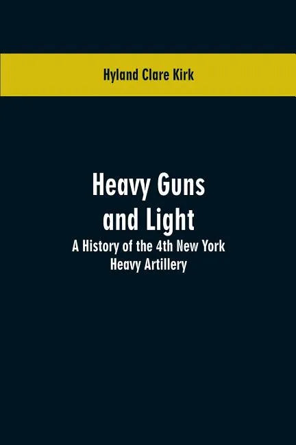 Heavy guns and light: a history of the 4th New York Heavy Artillery - Paperback