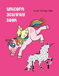 Unicorn Activity Book For 8-12 Year Olds: Kids' Workbook for Fun and Creative Learning with Cryptograms, Variety of Word Puzzles, Mazes, Story Prompts - Paperback