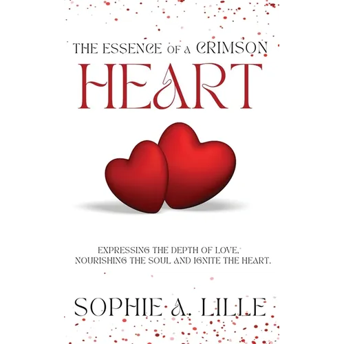 The Essence of a Crimson Heart: Expressing the depth of love, nourishing the soul and ignite the heart - Paperback