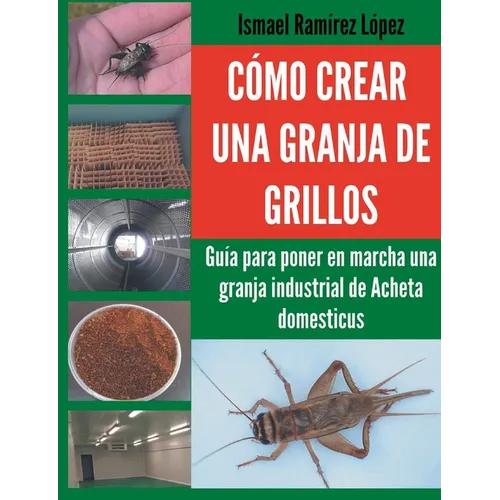 Cómo crear una granja de grillos: Guía para poner en marcha una granja industrial de Acheta domesticus - Paperback