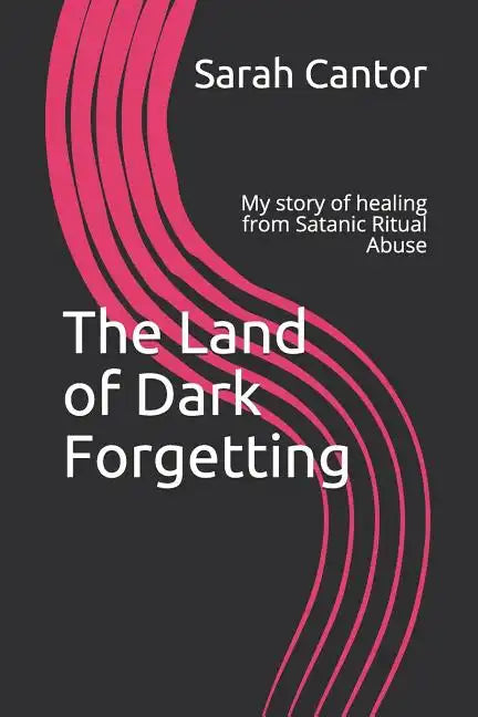 The Land of Dark Forgetting: My story of healing from Satanic Ritual Abuse - Paperback