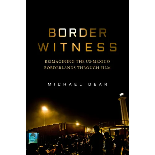 Border Witness: Reimagining the Us-Mexico Borderlands Through Film - Hardcover