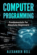 Computer Programming: Fundamentals for Absolute Beginners - Paperback