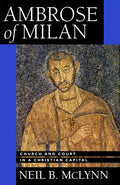 Ambrose of Milan: Church and Court in a Christian Capital Volume 22 - Paperback