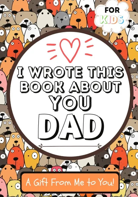 I Wrote This Book About You Dad: A Child's Fill in The Blank Gift Book For Their Special Dad Perfect for Kid's 7 x 10 inch - Paperback