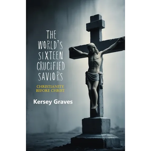 The World's Sixteen Crucified Saviors: Christianity Before Christ - Paperback
