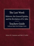 The Last Word Hebrews, General Epistles, and the Revelation of St. John Teacher's Guide Lutheran High School Religion Series - Paperback