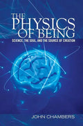 The Physics of Being: Science, the Soul, and the Source of Creation - Paperback