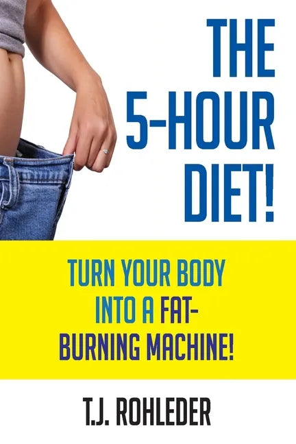 The 5-Hour Diet!: Turn Your Body into a Fat-Burning Machine! - Paperback