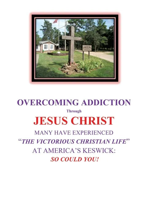 OVERCOMING ADDICTION Through JESUS CHRIST: Many Have Experienced "The Victorious Christian Life" at America's Keswick: So Could You! - Hardcover