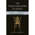 The Three Kingdoms of Korea: Lost Civilizations - Hardcover