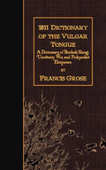 1811 Dictionary of the Vulgar Tongue: A Dictionary of Buckish Slang, University Wit, and Pickpocket Eloquence. - Paperback