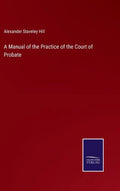 A Manual of the Practice of the Court of Probate - Hardcover