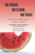 No Sugar, No Flour, No Fuss!: Soveya's Incredibly Easy & Healthy Cookbook (300 Recipes - Great for Diabetics & Gluten-Free Diets) - Paperback