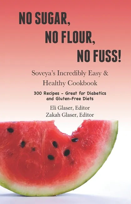 No Sugar, No Flour, No Fuss!: Soveya's Incredibly Easy & Healthy Cookbook (300 Recipes - Great for Diabetics & Gluten-Free Diets) - Paperback